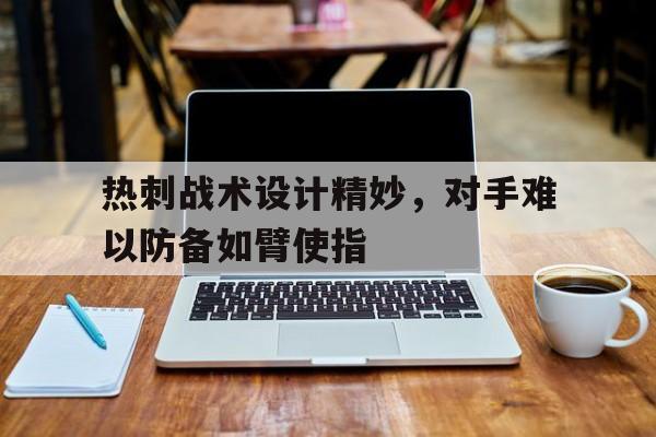热刺战术设计精妙，对手难以防备如臂使指的简单介绍